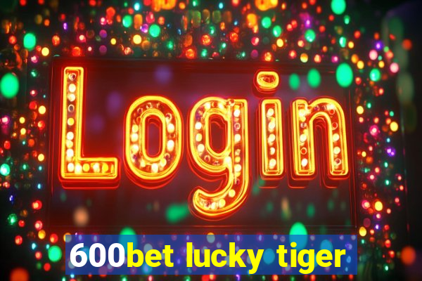 600bet lucky tiger